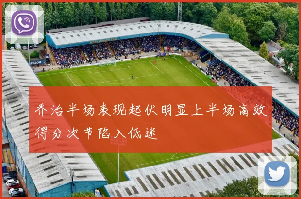 乔治半场表现起伏明显上半场高效得分次节陷入低迷