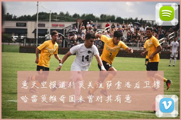 意天空报道科莫关注萨索洛后卫穆哈雷莫维奇国米曾对其有意