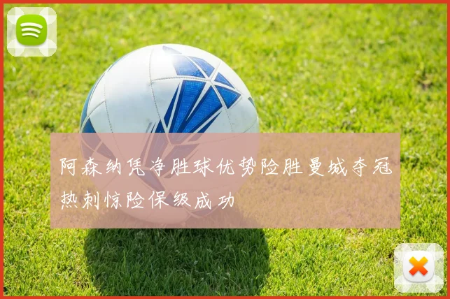 阿森纳凭净胜球优势险胜曼城夺冠热刺惊险保级成功